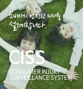 소비자의 안전한 미래를 설계합니다./ CISS (CONSUMER INJURY SURVEILLANCE SYSTEM)