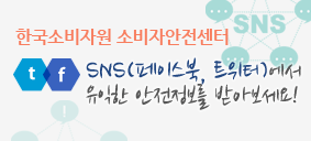 한국소비자원 소비자 안전센터 SNS(페이스북, 트위터)에서 유익한 안전정보를 받아보세요!