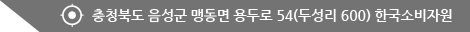충청북도 음성군 맹동면 용두로 54(두성리 600) 한국소비자원 대표전화:043-880-5500